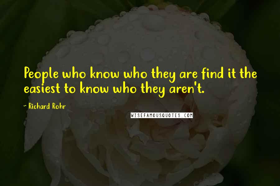 Richard Rohr Quotes: People who know who they are find it the easiest to know who they aren't.