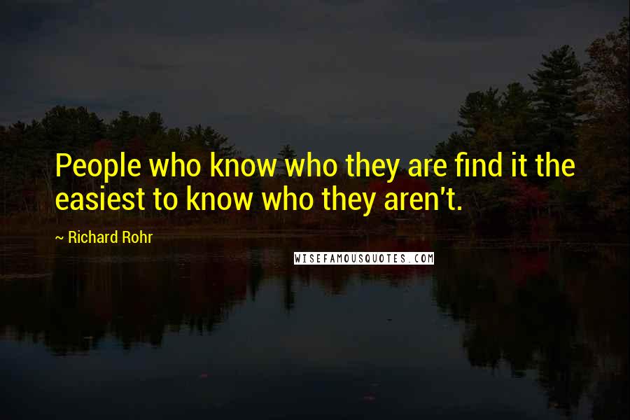 Richard Rohr Quotes: People who know who they are find it the easiest to know who they aren't.