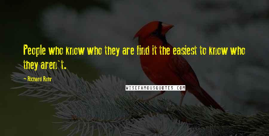Richard Rohr Quotes: People who know who they are find it the easiest to know who they aren't.