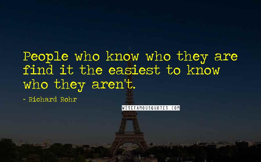 Richard Rohr Quotes: People who know who they are find it the easiest to know who they aren't.