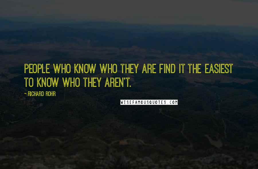 Richard Rohr Quotes: People who know who they are find it the easiest to know who they aren't.