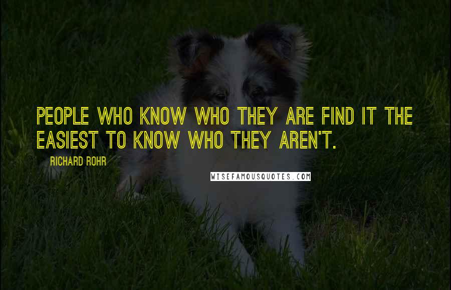 Richard Rohr Quotes: People who know who they are find it the easiest to know who they aren't.