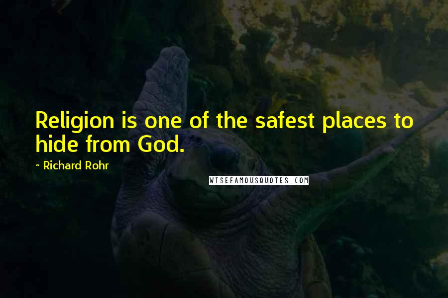 Richard Rohr Quotes: Religion is one of the safest places to hide from God.