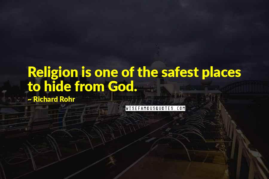 Richard Rohr Quotes: Religion is one of the safest places to hide from God.
