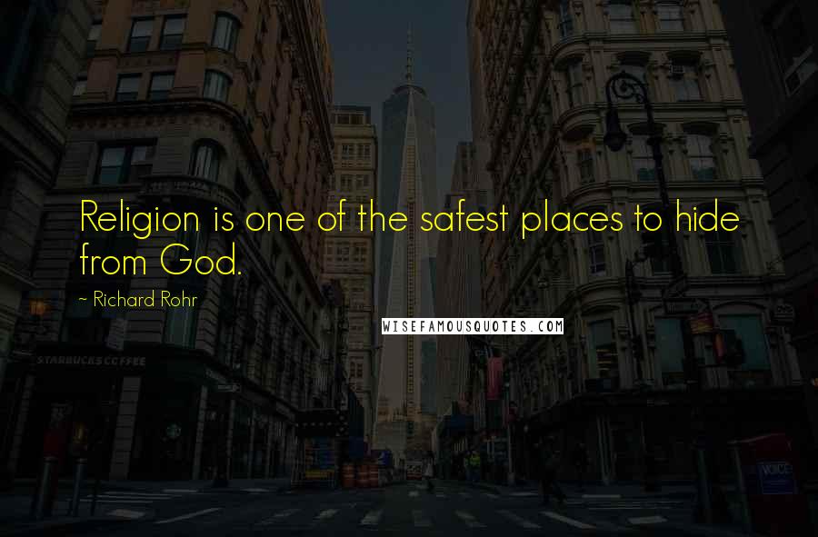 Richard Rohr Quotes: Religion is one of the safest places to hide from God.