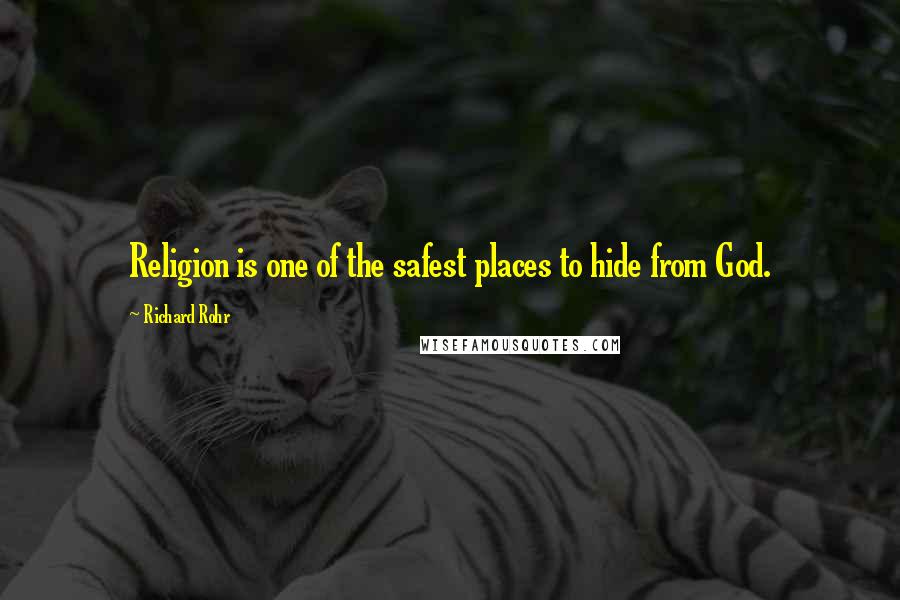 Richard Rohr Quotes: Religion is one of the safest places to hide from God.