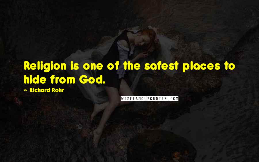 Richard Rohr Quotes: Religion is one of the safest places to hide from God.