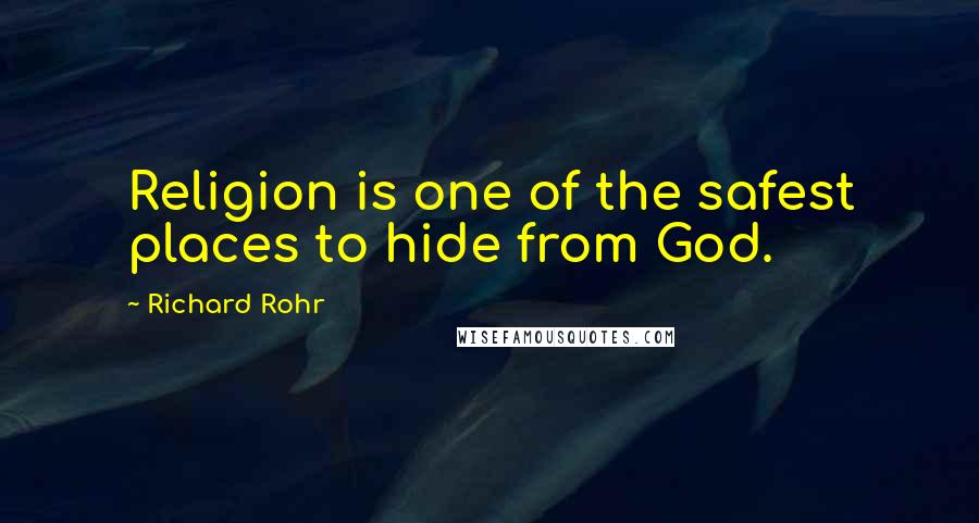 Richard Rohr Quotes: Religion is one of the safest places to hide from God.