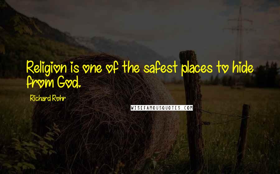 Richard Rohr Quotes: Religion is one of the safest places to hide from God.