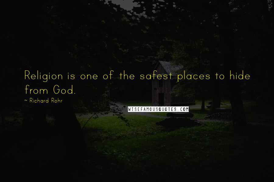 Richard Rohr Quotes: Religion is one of the safest places to hide from God.