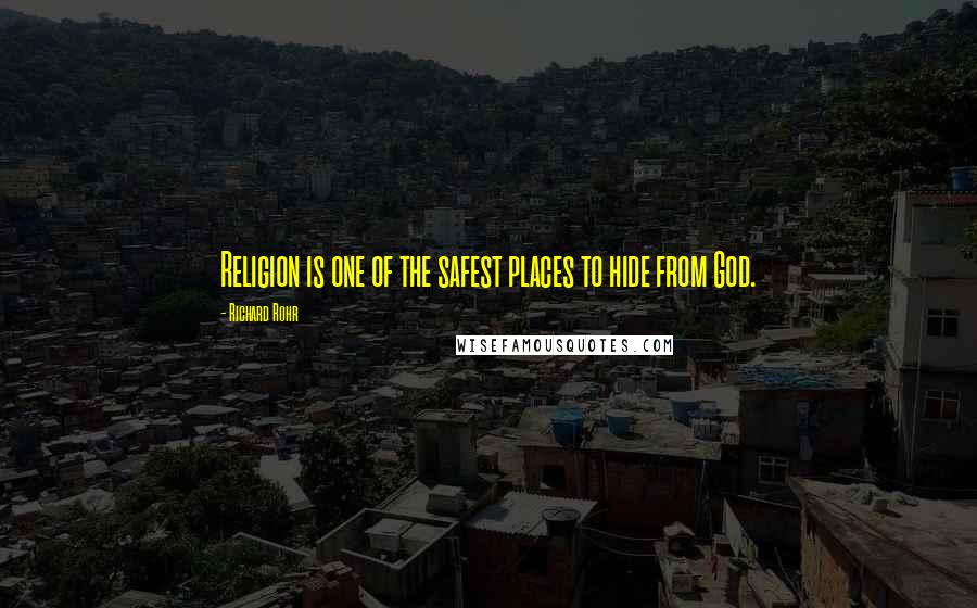 Richard Rohr Quotes: Religion is one of the safest places to hide from God.