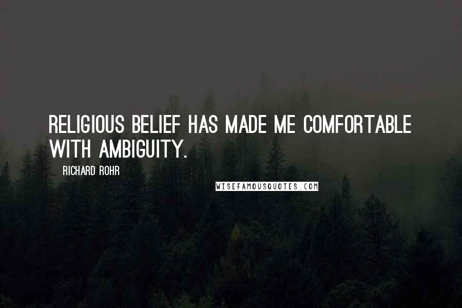 Richard Rohr Quotes: Religious belief has made me comfortable with ambiguity.