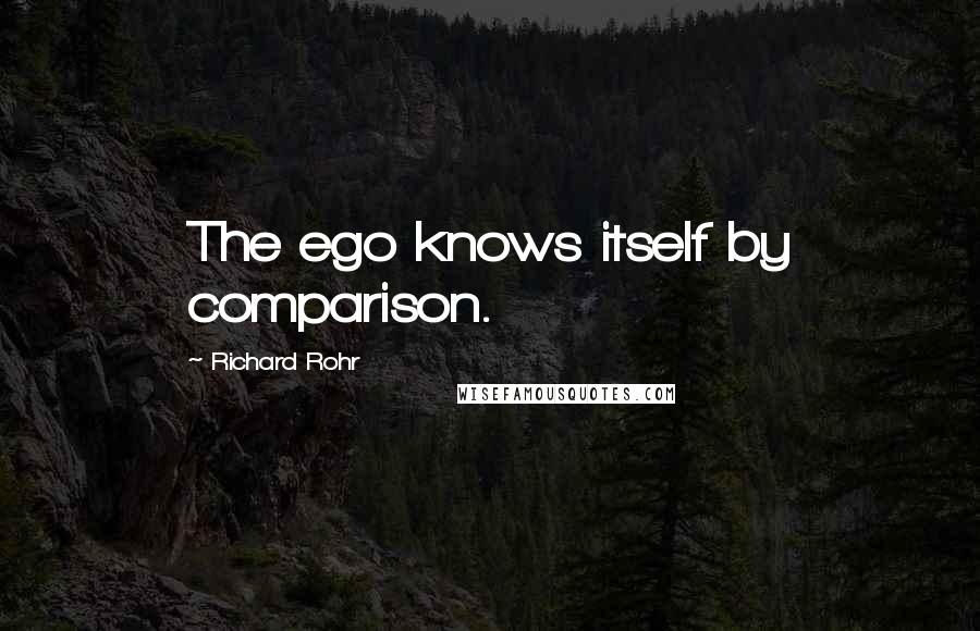 Richard Rohr Quotes: The ego knows itself by comparison.