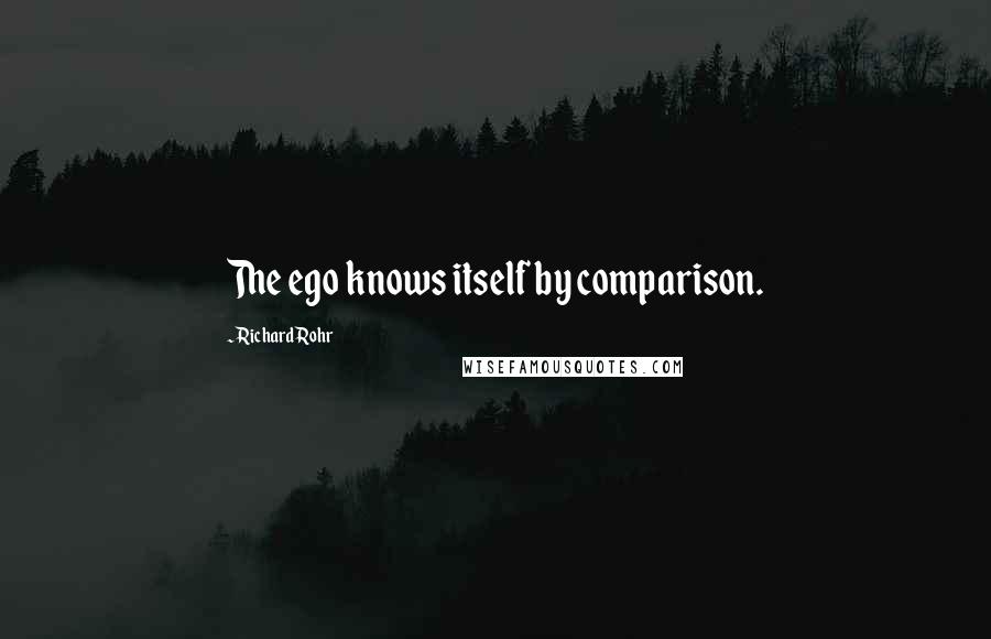 Richard Rohr Quotes: The ego knows itself by comparison.