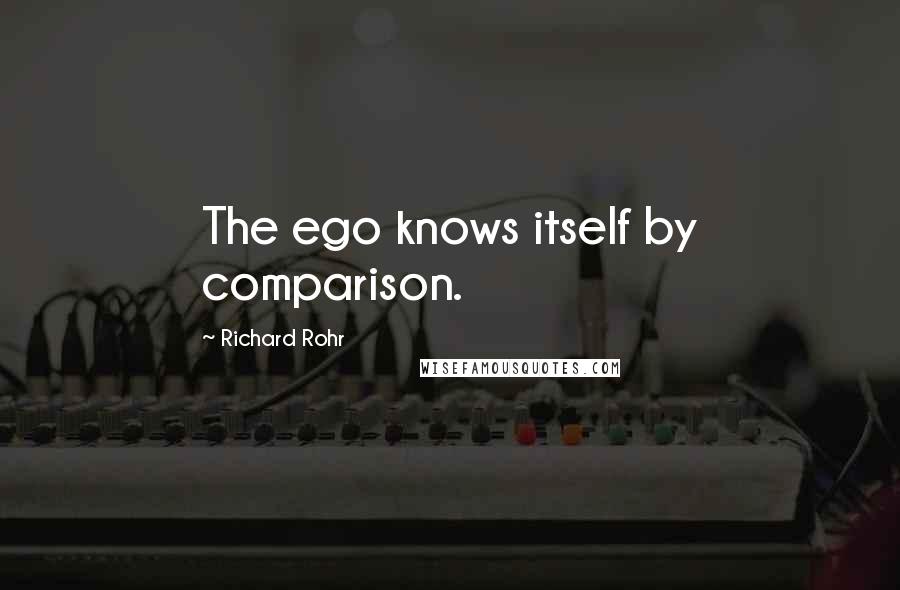 Richard Rohr Quotes: The ego knows itself by comparison.