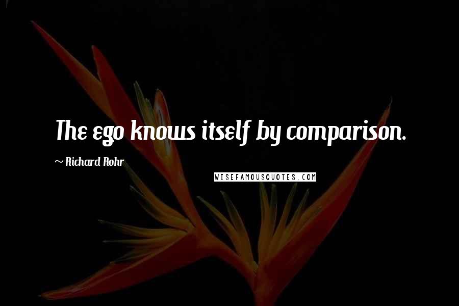 Richard Rohr Quotes: The ego knows itself by comparison.