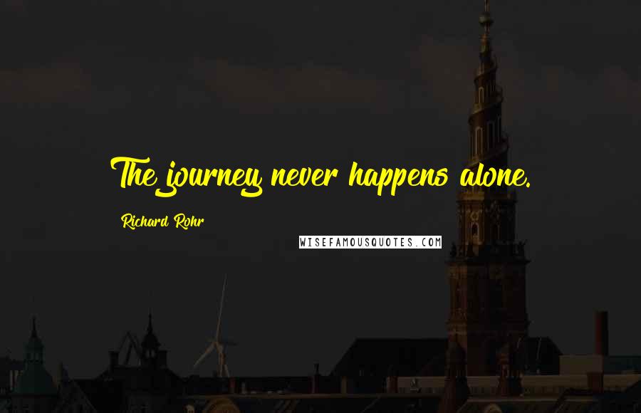 Richard Rohr Quotes: The journey never happens alone.