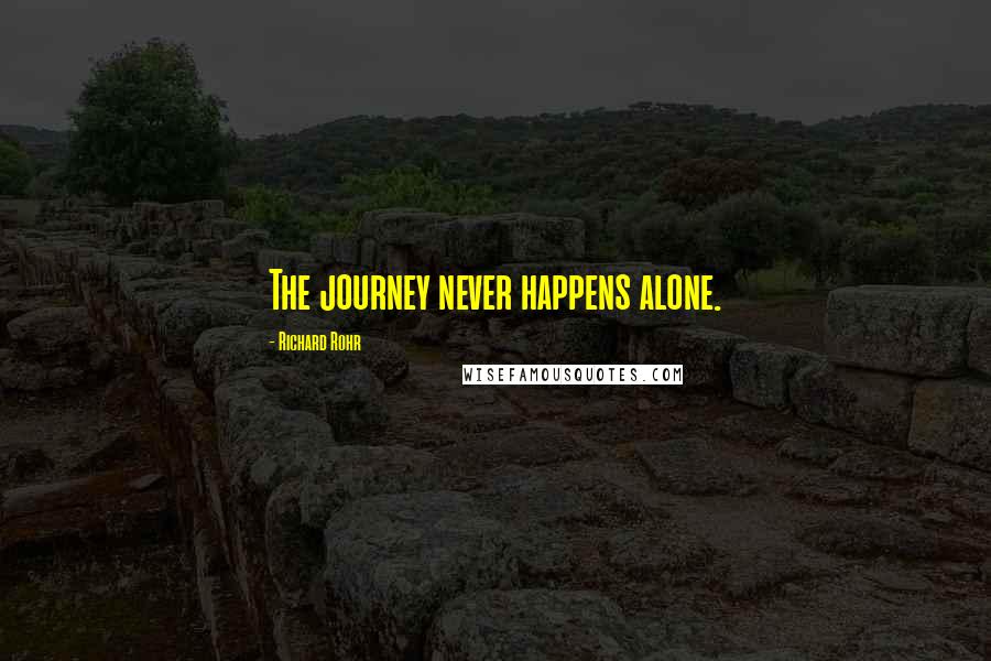 Richard Rohr Quotes: The journey never happens alone.