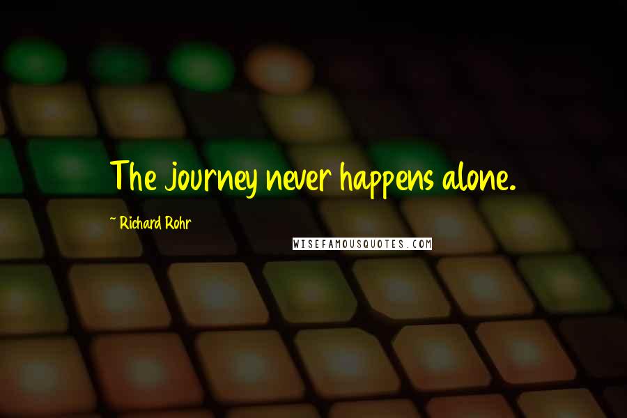 Richard Rohr Quotes: The journey never happens alone.