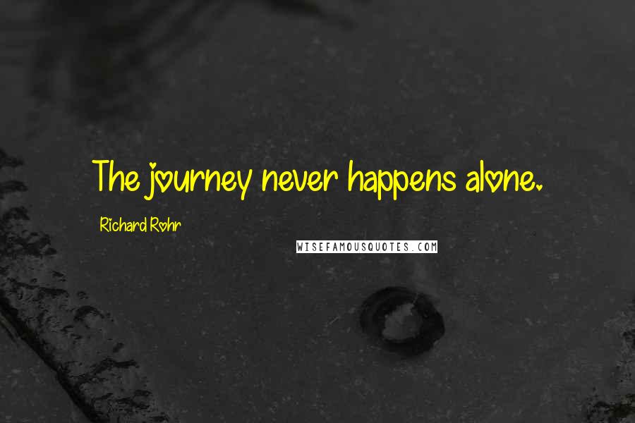 Richard Rohr Quotes: The journey never happens alone.
