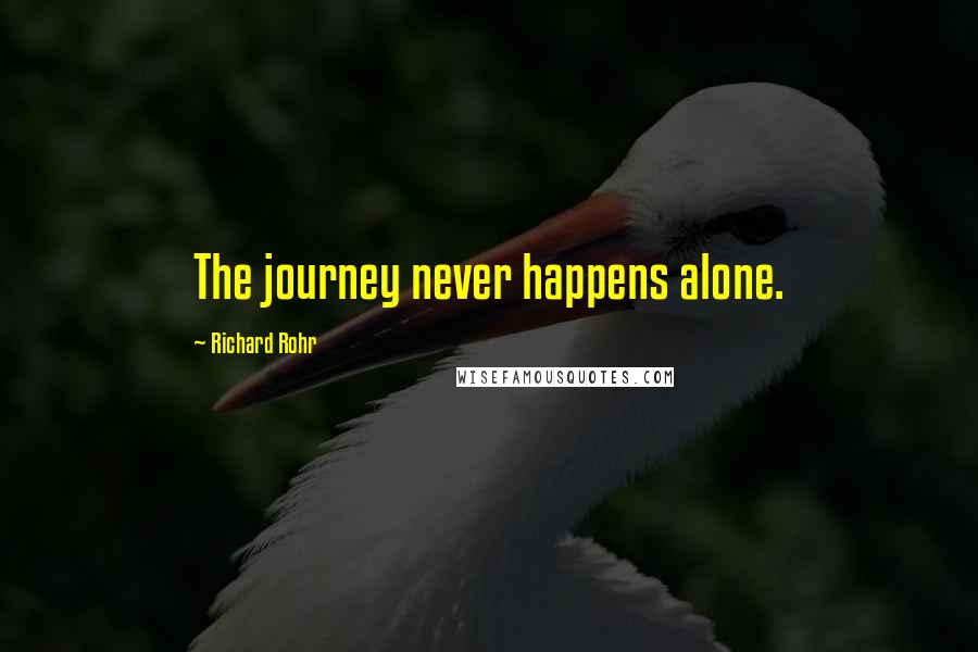Richard Rohr Quotes: The journey never happens alone.