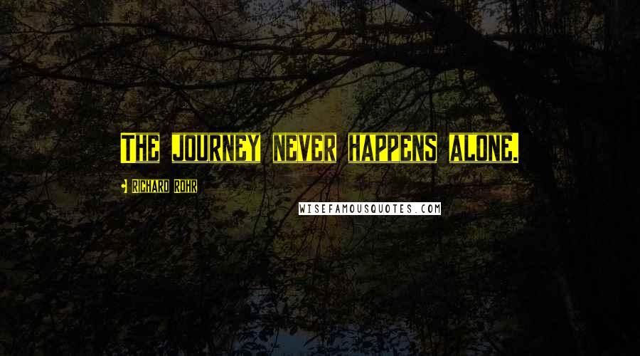 Richard Rohr Quotes: The journey never happens alone.