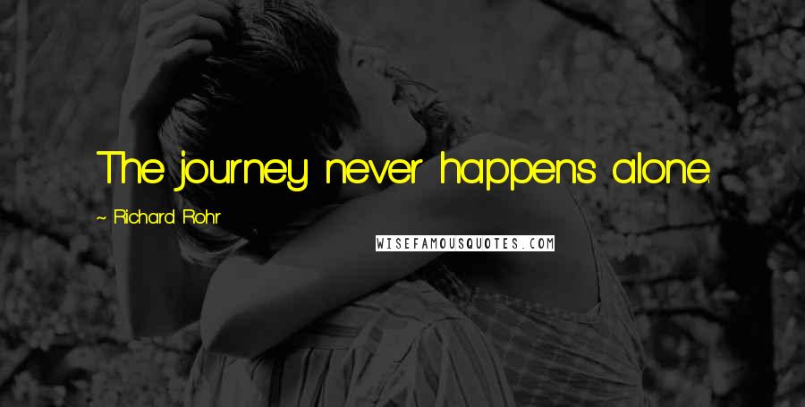 Richard Rohr Quotes: The journey never happens alone.