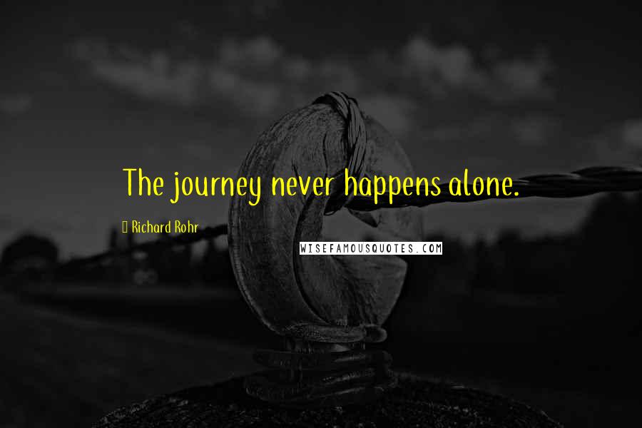 Richard Rohr Quotes: The journey never happens alone.