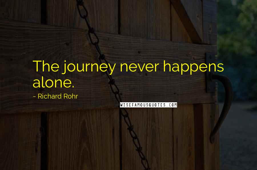 Richard Rohr Quotes: The journey never happens alone.