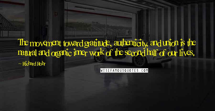 Richard Rohr Quotes: The movement toward gratitude, authenticity, and union is the natural and organic inner work of the second half of our lives.