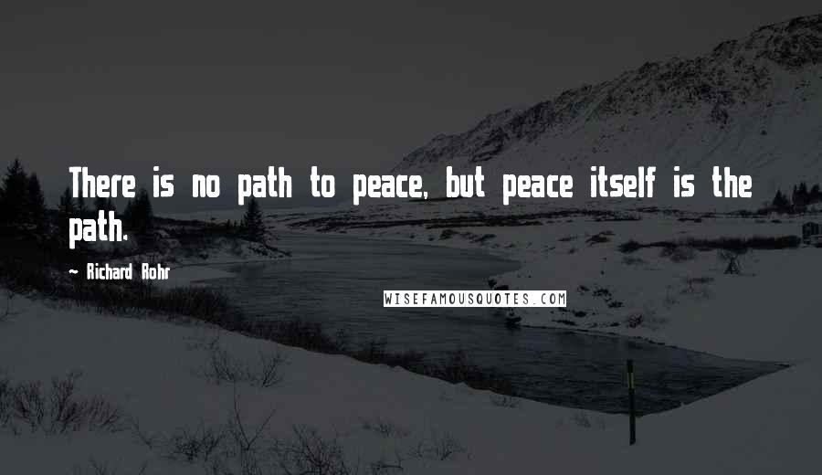 Richard Rohr Quotes: There is no path to peace, but peace itself is the path.