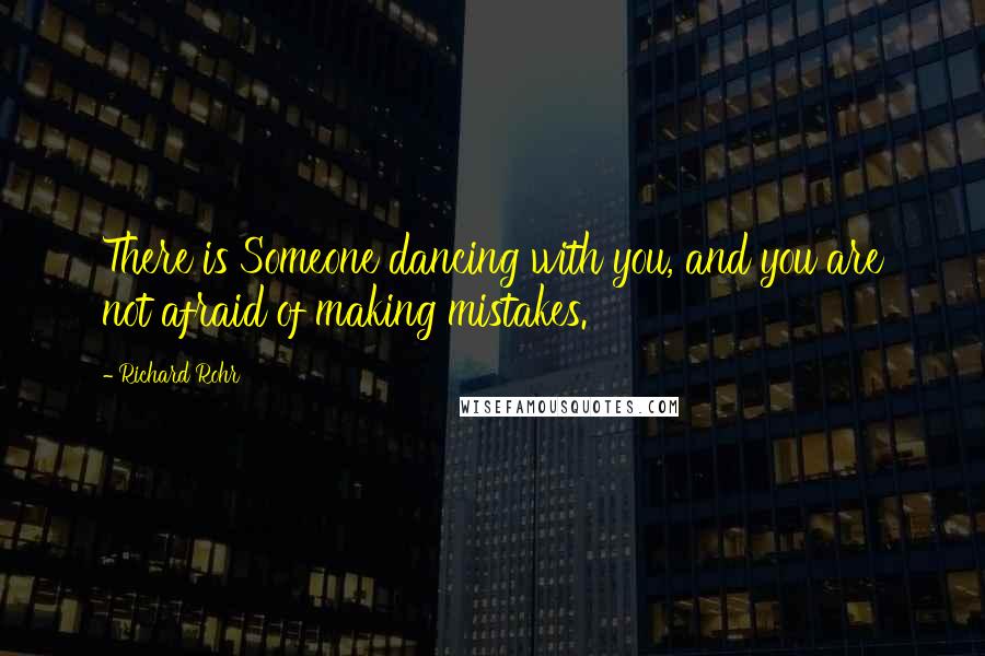 Richard Rohr Quotes: There is Someone dancing with you, and you are not afraid of making mistakes.