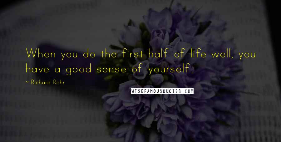 Richard Rohr Quotes: When you do the first half of life well, you have a good sense of yourself.