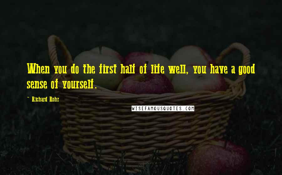 Richard Rohr Quotes: When you do the first half of life well, you have a good sense of yourself.