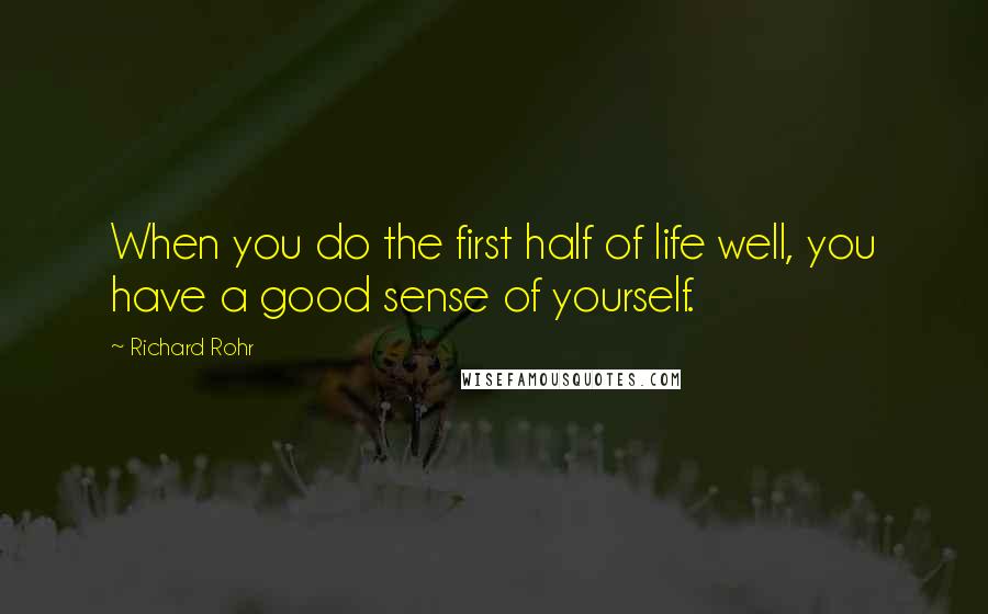 Richard Rohr Quotes: When you do the first half of life well, you have a good sense of yourself.