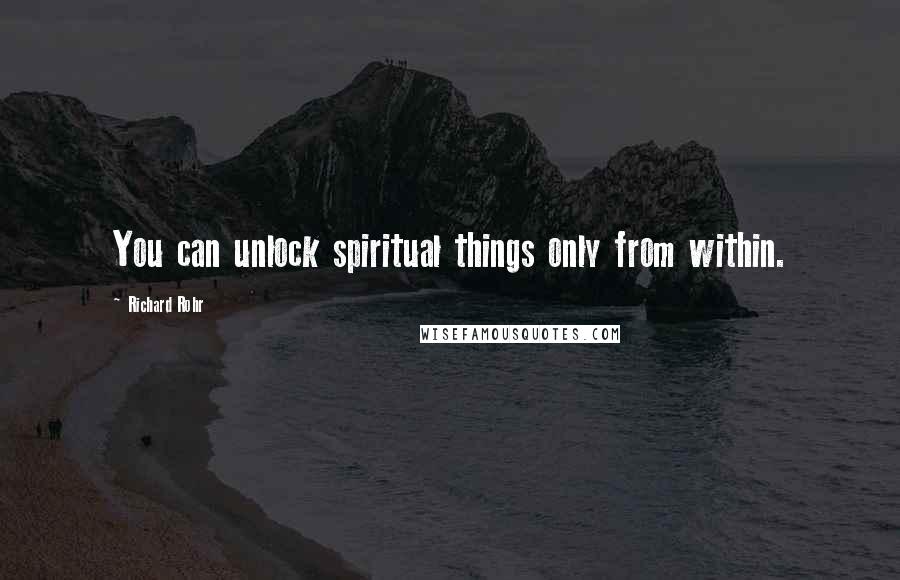 Richard Rohr Quotes: You can unlock spiritual things only from within.