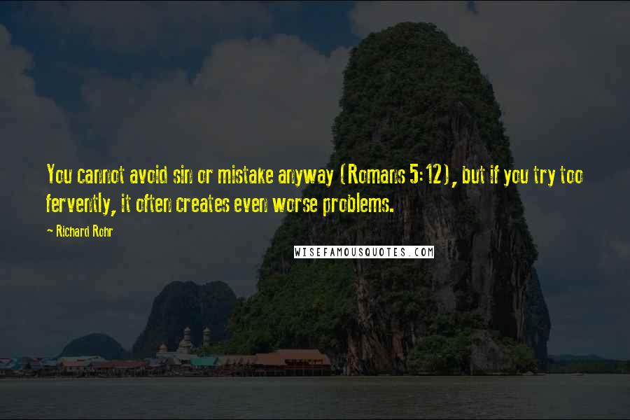 Richard Rohr Quotes: You cannot avoid sin or mistake anyway (Romans 5:12), but if you try too fervently, it often creates even worse problems.