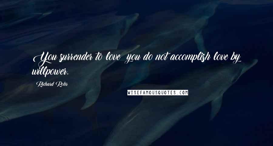 Richard Rohr Quotes: You surrender to love; you do not accomplish love by willpower.