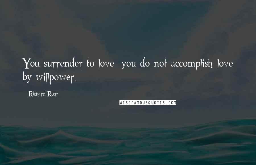 Richard Rohr Quotes: You surrender to love; you do not accomplish love by willpower.