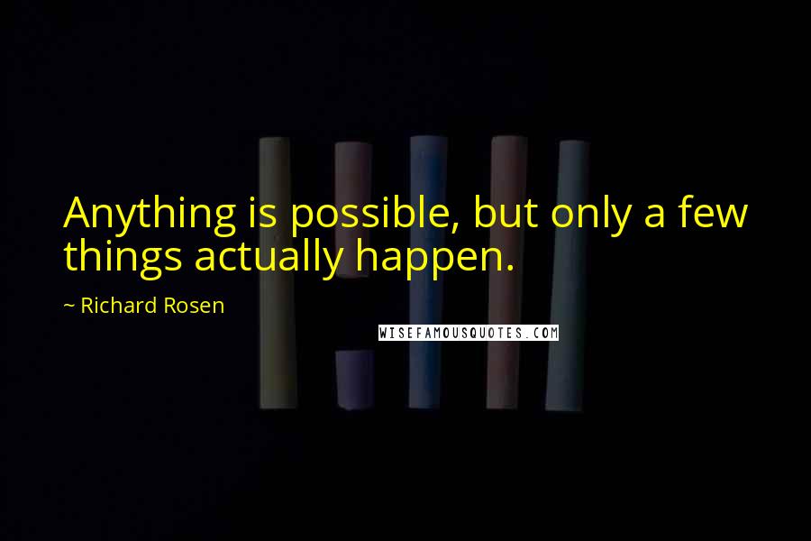 Richard Rosen Quotes: Anything is possible, but only a few things actually happen.