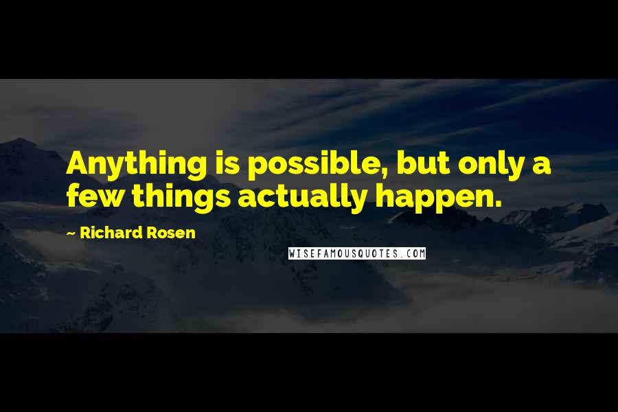 Richard Rosen Quotes: Anything is possible, but only a few things actually happen.