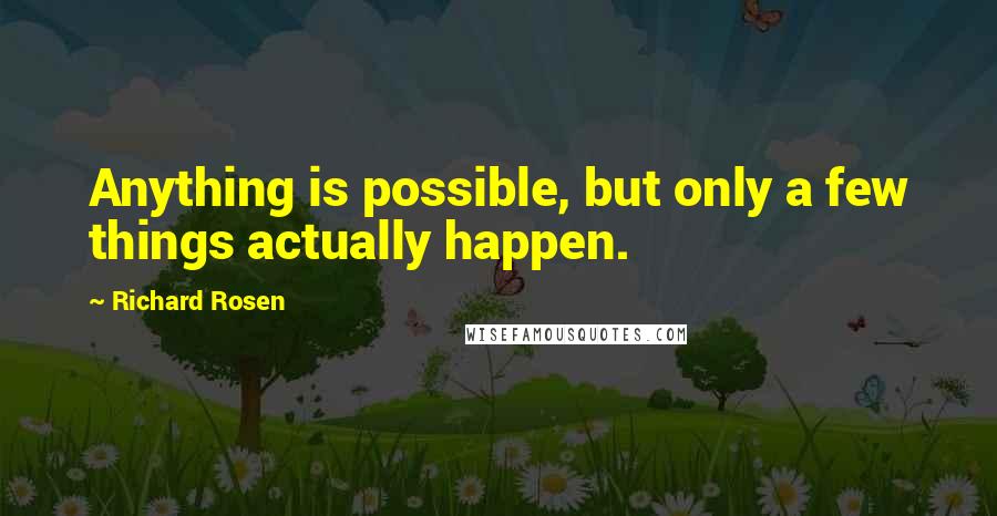 Richard Rosen Quotes: Anything is possible, but only a few things actually happen.