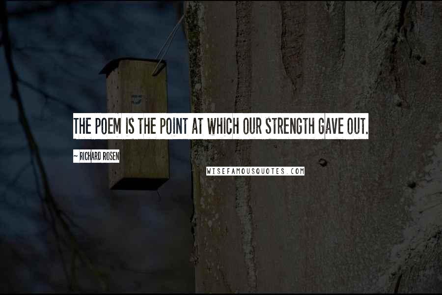 Richard Rosen Quotes: The poem is the point at which our strength gave out.