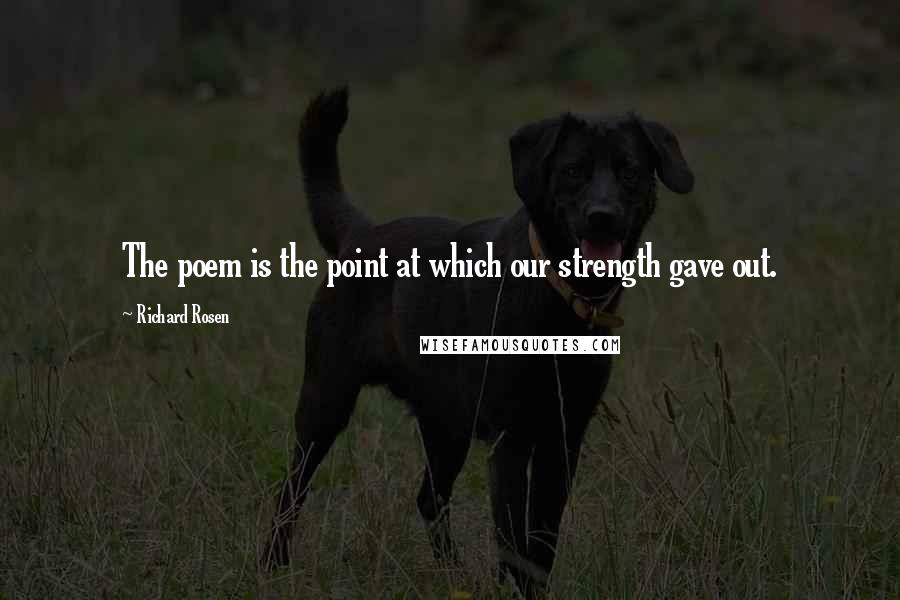 Richard Rosen Quotes: The poem is the point at which our strength gave out.