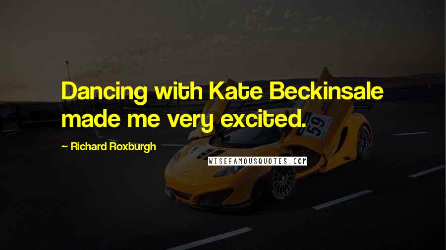 Richard Roxburgh Quotes: Dancing with Kate Beckinsale made me very excited.