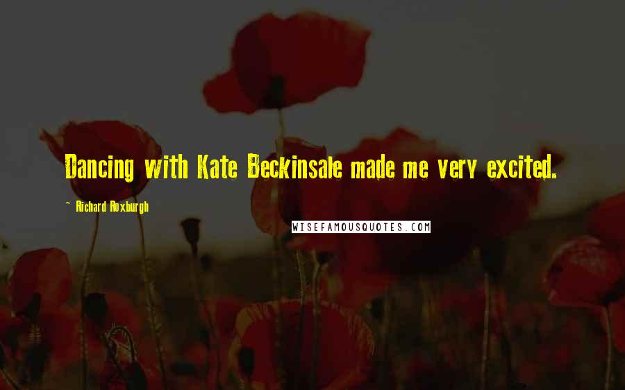 Richard Roxburgh Quotes: Dancing with Kate Beckinsale made me very excited.