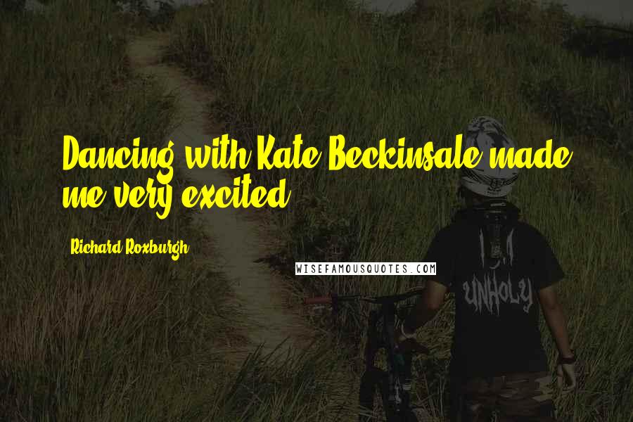 Richard Roxburgh Quotes: Dancing with Kate Beckinsale made me very excited.