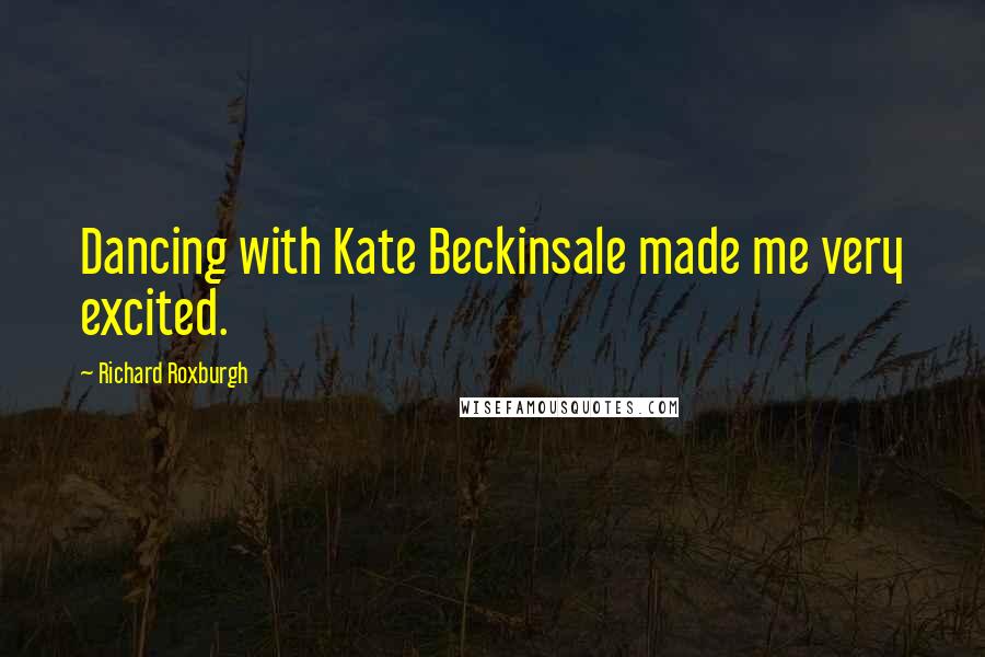 Richard Roxburgh Quotes: Dancing with Kate Beckinsale made me very excited.