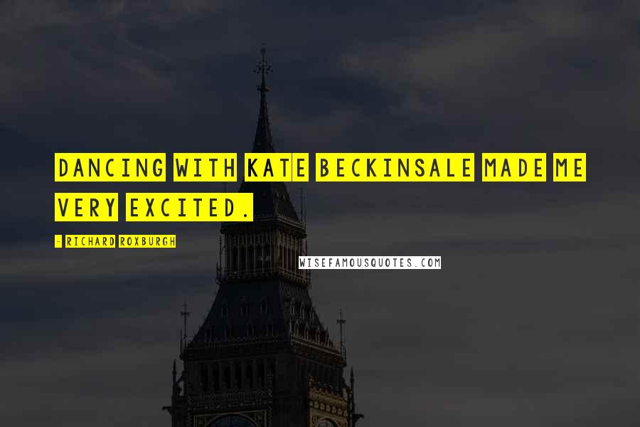 Richard Roxburgh Quotes: Dancing with Kate Beckinsale made me very excited.