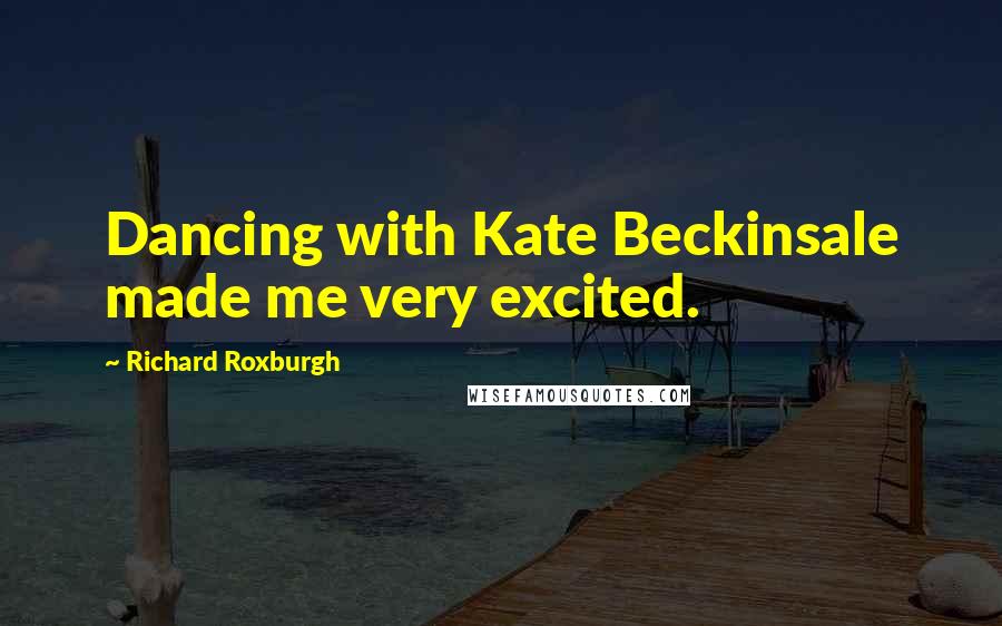 Richard Roxburgh Quotes: Dancing with Kate Beckinsale made me very excited.